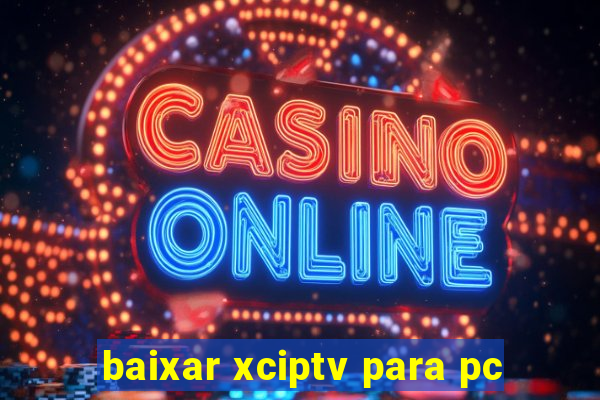 baixar xciptv para pc